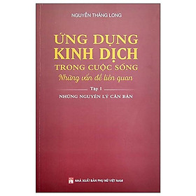 Sách - Ứng Dụng Kinh Dịch Trong Cuộc Sống - Tập 1 - NXB Phụ Nữ