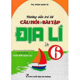 Hướng Dẫn Trả Lời Câu Hỏi Và Bài Tập Địa Lí Lớp 6 (Bám Sát SGK Chân Trời Sáng Tạo) 