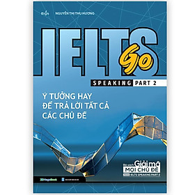 Sách - Ielts Go - Speaking Part 2 - Ý Tưởng Hay Để Trả Lời Tất Cả Các Câu Hỏi - Megabook