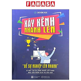 Xây Kênh Nhanh Lên - “Để Sự Nghiệp Lên Nhanh” - Bí Mật Tạo Ra Dòng Người Xếp Hàng Mua Sản Phẩm Dịch Vụ Của Bạn