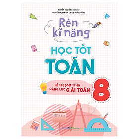 Rèn Kĩ Năng Học Tốt Toán 8 - Hỗ Trợ Phát Triển Năng Lực Giải Toán