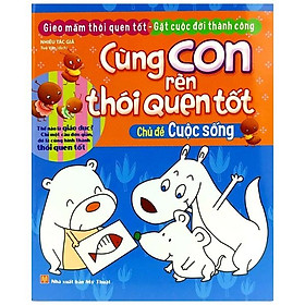 Cùng Con Rèn Thói Quen Tốt - Chủ Đề: Cuộc Sống (Tái Bản 2018)