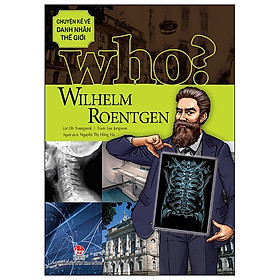 Who? Chuyện Kể Về Danh Nhân Thế Giới - Wilhelm Roentgen