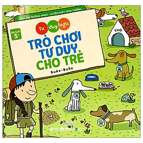 Tư Duy Logic - Trò Chơi Tư Duy Cho Trẻ (Dành Cho Bé Từ 5 Tuổi)