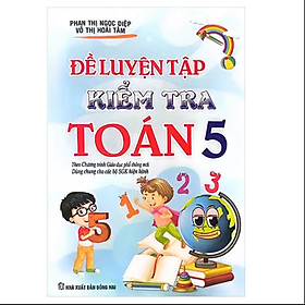 Sách - Đề Luyện Tập Và Kiểm Tra Toán 5 ( theo chương trình giáo dục phổ thông mới )