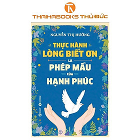Sách - Thực Hành Lòng Biết Ơn Là Phép Mầu Của Hạnh Phúc - Thái Hà Books