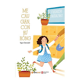 Mẹ Cáu Giận, Con Hư Hỏng ( Tặng Bookmark Tuyệt Đẹp )