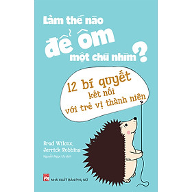 Làm Thế Nào Để Ôm Một Chú Nhím? - 12 Bí Quyết Kết Nối Với Trẻ Vị Thành Niên _ML