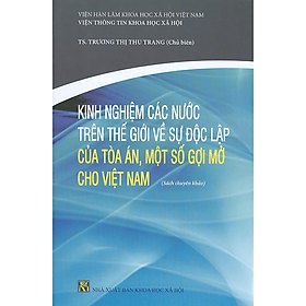Sách - Kinh Nghiệm Các Nước Trên Thế Giới Về Sự Độc Lập Của Tòa Án, Một Số Gợi Mở Cho Việt Nam (Sách chuyên khảo)