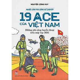 Người Lính Phi Công Kể Chuyện: 19 ACE Của Việt Nam – Những Phi Công Huyền Thoại Trên Máy Bay Mig