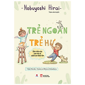 Trẻ Ngoan Trẻ Hư : Góc Nhìn Của Con Trẻ Và Cách Con Khôn Lớn