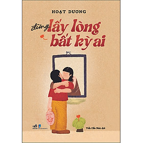 Đừng lấy lòng bắt kỳ ai