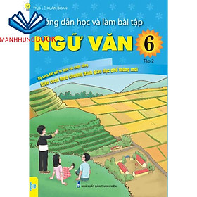 Sách - Hướng Dẫn Học Và Làm Bài Tập Ngữ Văn 6 - Tập 2 - Biên Soạn Theo Chương Trình GDPT mới - Bộ sách Kết Nối.