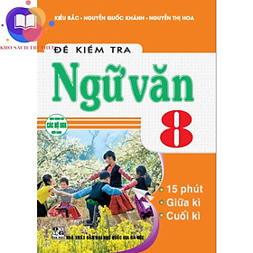 Sách - đề kiểm tra ngữ văn 8, 15 phút, giữa kì, cuối kì (dùng chung cho các bộ sgk hiện hành)