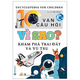 10 Vạn Câu Hỏi Vì Sao? - Khám Phá Trái Đất Và Vũ Trụ (Tái Bản 2023)