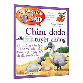 Em Muốn Biết Vì Sao Chim Dodo Tuyệt Chủng Và Những Câu Hỏi Khác Về Các Loài Động Vật Nguy Cấp Và Đã Tuyệt Chủng