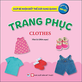 Trang Phục - Giúp Bé Nhận Biết Thế Giới Xung Quanh ( Song Ngữ Anh Việt )