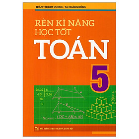 Rèn Kĩ Năng Học Tốt Toán 5 - Hỗ Trợ Phát Triển Năng Lực Giải Toán (Tái Bản)