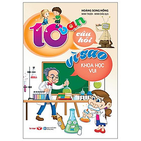 10 Vạn Câu Hỏi Vì Sao - Khoa Học Vui (Tái Bản)