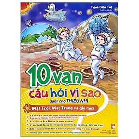 10 Vạn Câu Hỏi Vì Sao Dành Cho Thiếu Nhi - Mặt Trời, Mặt Trăng Và Gió Mưa (Tái bản)