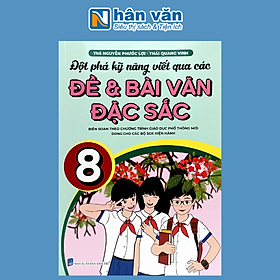 Đột Phá Kỹ Năng Viết Qua Các Đề Và Bài Văn Đặc Sắc Lớp 8 (Theo Chương Trình GDPT Mới)