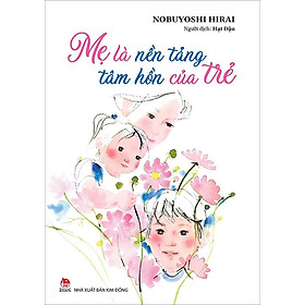 Mẹ Là Nền Tảng Tâm Hồn Của Trẻ