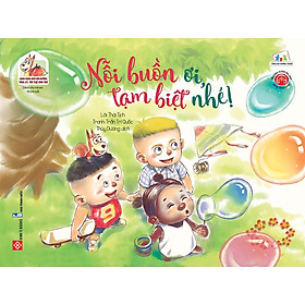 Sách Sách Song Ngữ Bồi Dưỡng Tâm Lý, Trí Tuệ Cho Trẻ - Nỗi Buồn Ơi, Tạm Biệt Nhé!