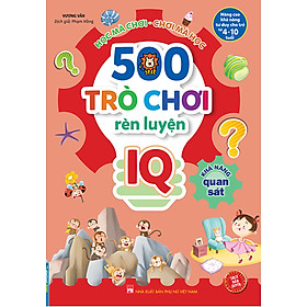 500 Trò Chơi Rèn Luyện IQ (4-10 Tuổi) - Khả Năng Quan Sát (MT)