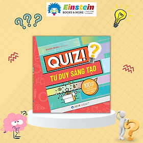 Quiz! Tư Duy Sáng Tạo - 100 Câu Hỏi Phá Vỡ Lối Mòn Trong Suy Nghĩ