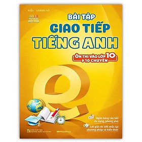 Sách - Bài Tập Giao Tiếp Tiếng Anh Ôn Thi Vào Lớp 10 Và 10 Chuyên ( MG )
