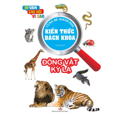 Kiến Thức Bách Khoa - 10 vạn câu hỏi vì sao - Động vật kỳ lạ (VT)
