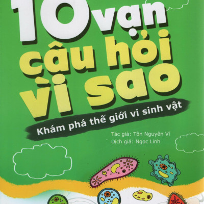 10 Vạn Câu Hỏi Vì Sao - Khám Phá Thế Giới Vi Sinh Vật