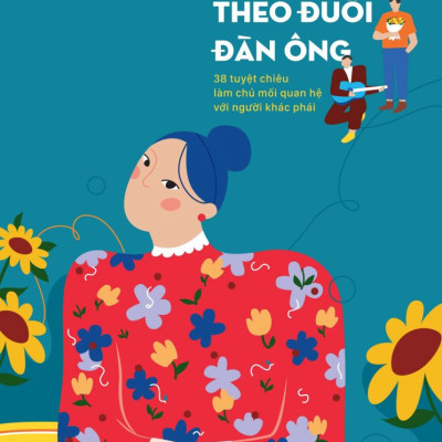 Sách - Đừng bao giờ theo đuổi đàn ông - 38 tuyệt chiêu làm chủ mối quan hệ với người khác phái