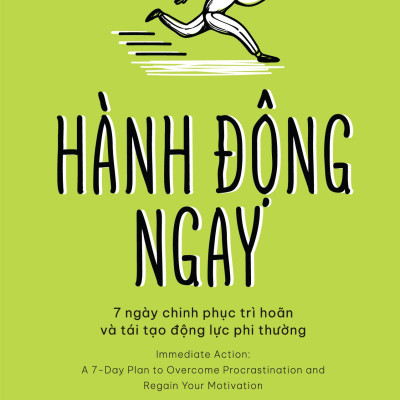 Hành Động Ngay - 7 Ngày Chinh Phục Trì Hoãn Và Tái Tạo Động Lực Phi Thường