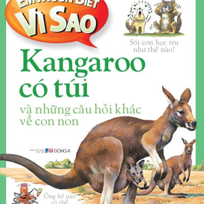 Em Muốn Biết Vì Sao - Kangaroo Có Túi Và Những Câu Hỏi Khác Về Con Non (Tái Bản 2022)