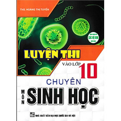 Luyện thi vào lớp 10 chuyên môn Sinh học (Dùng chung cho các bộ SGK)