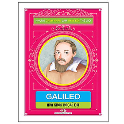 Sách - Những Danh Nhân Làm Thay Đổi Thế Giới - Galileo - Nhà Khoa Học Vĩ Đại - Chính Thông Book