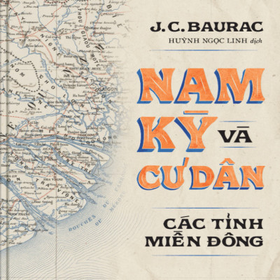(Bìa Cứng) Nam Kỳ và Cư Dân Các Tỉnh Miền Đông - J.C.Baurac - Huỳnh Ngọc Linh dịch