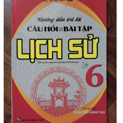 Sách - Hướng Dẫn Trả Lời Câu Hỏi Và Bài Tập Lịch Sử Lớp 6 (Bám Sát SGK Chân Trời Sáng Tạo)