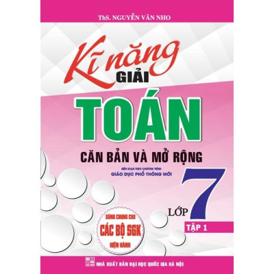 Sách - Kĩ Năng Giải Toán Căn Bản Và Mở Rộng Lớp 7 - Tập 1 Dùng Chung Cho Các Bộ Sách Giáo Khoa Hiện Hành HA-MK