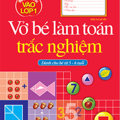 Bé Chuẩn Bị Vào Lớp 1 - Vở Bé Làm Toán Trắc Nghiệm (Dành Cho Bé Từ 5-6 Tuổi) (Tái Bản 2021)