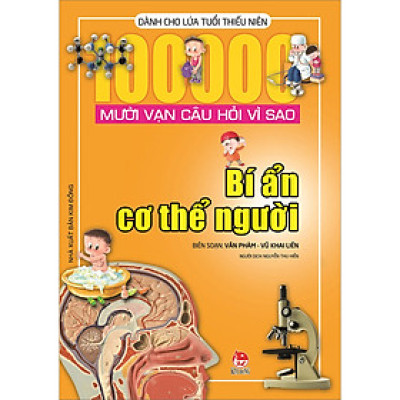 Mười Vạn Câu Hỏi Vì Sao - Bí Ẩn Cơ Thể Người (Tái Bản 2022)