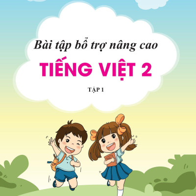 Bài Tập Bổ Trợ Và Nâng Cao Tiếng Việt Lớp 2 - Tập 1 (Theo SGK Bộ Kết Nối Tri Thức Với Cuộc Sống)