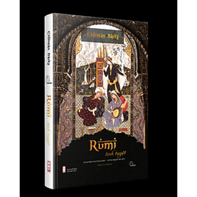 Rumi Tinh Tuyệt - Bìa Cứng (TÁC PHẨM KINH ĐIỂN CỦA NHÀ HUYỀN MÔN SUFI VĨ ĐẠI NHẤT LỊCH SỬ)