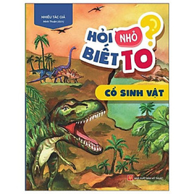 Hỏi Nhỏ Biết To - Cổ Sinh Vật (Tái Bản 2022)