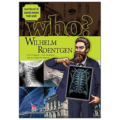 Who? Chuyện Kể Về Danh Nhân Thế Giới - Wilhelm Roentgen