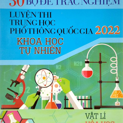30 Bộ Đề Trắc Nghiệm - Luyện Thi THPT Quốc Gia 2022: - Vật Lí - Hóa Học - Sinh Học