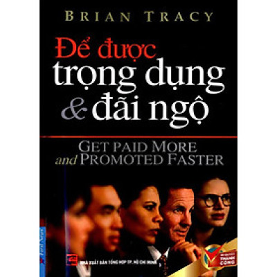 Sách - Để Được Trọng Dụng Và Đãi Ngộ - First News