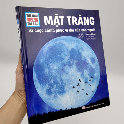Thế Nào Và Tại Sao - Mặt Trăng Và Cuộc Chinh Phục Vĩ Đại Của Con Người (Tái Bản)