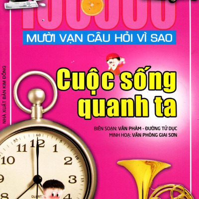 Mười Vạn Câu Hỏi Vì Sao - Cuộc Sống Quanh Ta (Tái Bản 2019)